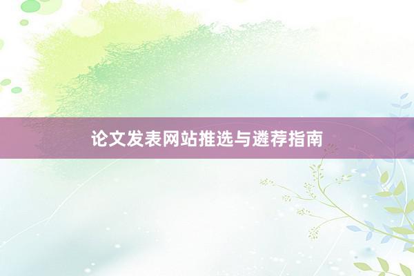 论文发表网站推选与遴荐指南