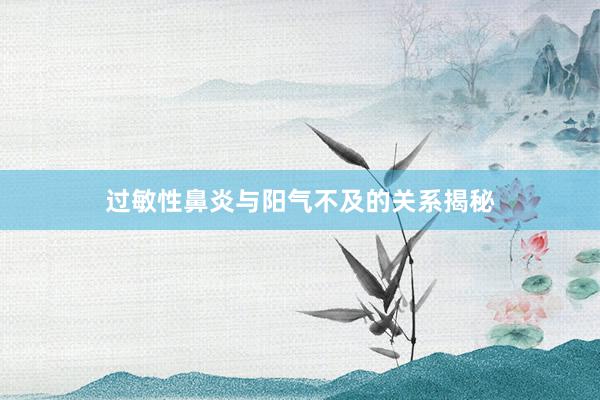 过敏性鼻炎与阳气不及的关系揭秘