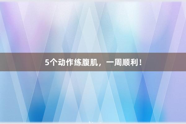 5个动作练腹肌,一周顺利!